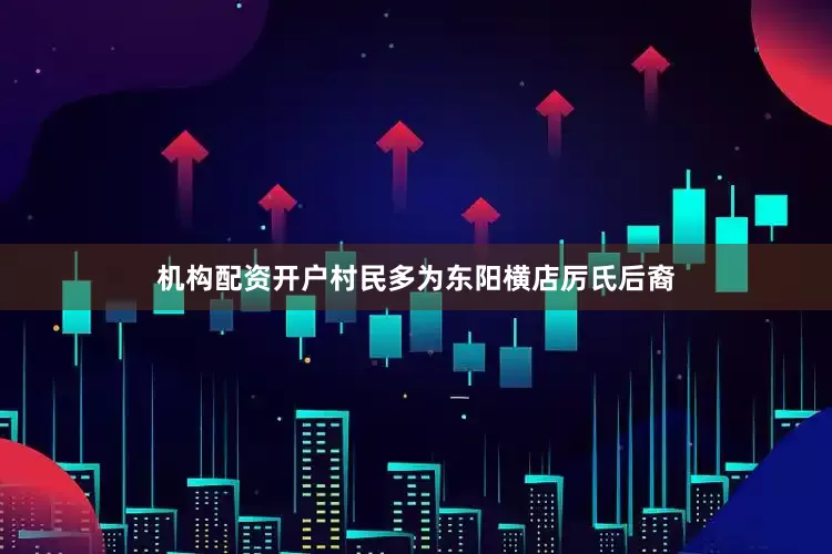 机构配资开户村民多为东阳横店厉氏后裔