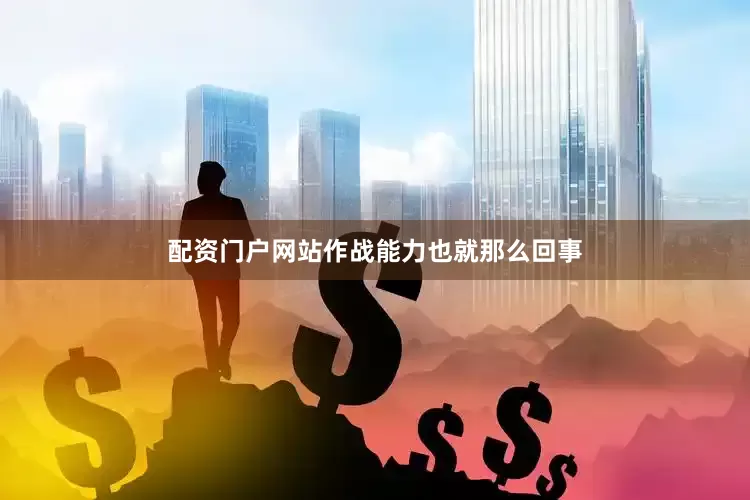 配资门户网站作战能力也就那么回事